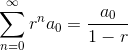 \sum_{n=0}^\infty r^n a_0 = \frac{a_0}{1-r}