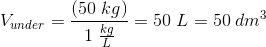 V_{under} =\frac{\left ( 50\; kg \right )}{1\; \frac{kg}{L}}=50\; L=50\; dm^3