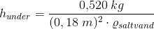 h_{under}=\frac{0{,}520\; kg}{(0,18\; m)^2\cdot \varrho _{saltvand}}