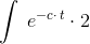 \int \:e^{-c\cdot \:t}\cdot 2