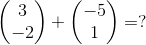 \begin{pmatrix} 3 \\ -2 \end{pmatrix} + \begin{pmatrix} -5 \\ 1 \end{pmatrix} = ?
