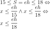 \\15 \leq S=eh \le 18\Leftrightarrow \\x \leq \frac{eh}{15} \wedge x \leq \frac{eh}{18} \Leftrightarrow \\ x \leq \frac{eh}{18}