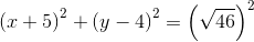 \left (x+5 \right )^2+\left (y-4 \right )^2=\left (\sqrt{46} \right )^2