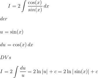 I=2\int \frac{\cos(x)}{sin(x)}\,dx\\ \\ der\\ \\ u=\sin(x)\\ \\ du = \cos(x)\,dx\\ \\ DVs \\ \\ I=2\int \frac{du}{u}=2\ln|u|+c=2\ln|\sin(x)|+c