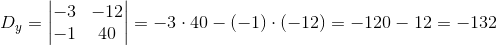 D_y=\begin{vmatrix} -3 &-12 \\ -1& 40 \end{vmatrix}=-3\cdot 40-(-1)\cdot (-12)=-120-12=-132