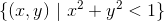 \{ (x,y)~| ~x^2+y^2<1}\}
