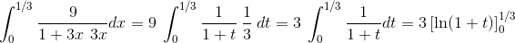 \int_{0}^{1/3} \frac{9}{1 +3x \ 3x} dx = 9 \ \int_{0}^{1/3} \frac{1}{1 +t } \ \frac{1}{3} \ dt = 3 \ \int_{0}^{1/3} \frac{1}{1 +t } dt = 3 \left[ \ln(1+t) \right ]_{0}^{1/3}