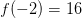 f(-2)=16