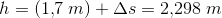 h=(1{,}7\; m)+\Delta s=2{,}298\; m