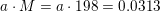 \small a\cdot M=a\cdot 198=0{.}0313