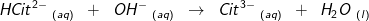 HCit^{2-}\; _{(aq)}\; \; +\; \; OH^-\; _{(aq)}\; \; \rightarrow \; \; Cit^{3-}\; _{(aq)}\; \;+\; \; H_2O\; _{(l)}
