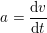 \small a=\frac{\mathrm{d} v}{\mathrm{d} t}