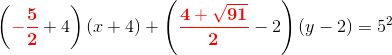 \left (\mathbf{\color{Red} -\frac{5}{2}}+4 \right )\left(x+4\right)+\left(\mathbf{\color{Red} \frac{4+\sqrt{91}}{2}}-2\right)(y-2)=5^2