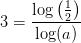 3=\frac{\log\left ( \tfrac{1}{2} \right )}{\log(a)}