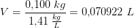 V=\frac{0{,}100\; kg}{1{,}41\; \frac{kg}{L}}=0{,}070922\; L