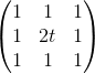 \begin{pmatrix} 1 &1 &1 \\ 1&2t &1 \\ 1& 1 & 1 \end{pmatrix}