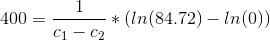 400=\frac{1}{c_{1}-c_{2}} * (ln(84.72)-ln(0))