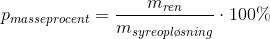 p_{masseprocent}=\frac{m_{ren}}{m_{syreopl\o sning}}\cdot 100\%