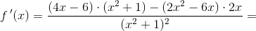 f{\, }'(x)=\frac{(4x-6)\cdot (x^2+1)-(2x^2-6x)\cdot 2x}{(x^2+1)^2}=