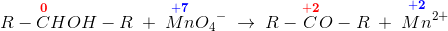R-\overset{\mathbf{\color{Red} 0}}{C}HOH-R\; +\; \overset{\mathbf{\color{Blue} +7}}{Mn}{O_4}^-\; \rightarrow \; R-\overset{\mathbf{\color{Red} +2}}{C}O-R\; +\; \overset{\! \! \! \! \! \! \! \! \mathbf{\color{Blue} +2}}{Mn^{2+}}