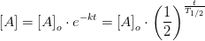 \left [ A \right ]=\left [ A \right ]_o\cdot e^{-kt}=\left [ A \right ]_o\cdot \left (\frac{1}{2} \right )^{\frac{t}{T_{1/2}}}