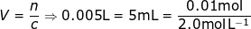 \small V=\dfrac{n}{c}\Rightarrow0.005\mathrm{L=5mL=\dfrac{0.01mol}{2.0mol\, L^{-1}}}