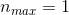 n_{max}=1