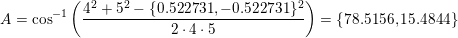 \small A=\cos^{-1}\left ( \frac{4^2+5^2-\{0{.}522731,-0{.}522731\}^2}{2\cdot 4\cdot 5} \right )=\{78{.}5156,15{.}4844\}