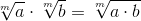 \sqrt[m]{a}\cdot \sqrt[m]{b}=\sqrt[m]{a\cdot b}