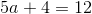 5a+4=12