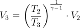 V_3=\left ( \frac{T_2}{T_3} \right )^{\frac{1}{\gamma -1}}\cdot V_2