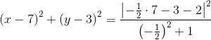 \left (x-7 \right )^2+\left (y-3 \right )^2=\frac{\left | -\frac{1}{2}\cdot 7-3-2 \right |^2}{\left ( -\frac{1}{2} \right )^2+1}
