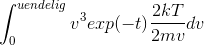 \int_{0}^{uendelig}v^{3}exp(-t)\frac{2kT}{2mv}dv