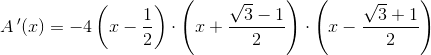 A{\, }'(x)=-4\left ( x-\frac{1}{2} \right )\cdot \left (x+\frac{\sqrt{3}-1}{2} \right )\cdot \left (x-\frac{\sqrt{3}+1}{2} \right )