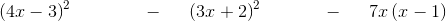 \left (4x-3 \right )^2\; \; \; \; \;\; \; \; \; \;\; \; \; \; -\; \; \; \; \; \left (3x+2 \right )^2\; \; \; \; \;\; \; \; \; \; \;\; -\; \; \; \; \;7x\left (x-1 \right )
