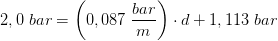 2,0\; bar=\left (0,087\; \frac{bar}{m} \right )\cdot d+1,113\; bar
