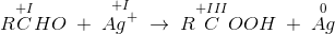 R\overset{+I}{C}HO\; +\; \overset{+I}{Ag^+}\; \rightarrow \; R\overset{+III}{C}OOH\; +\; \overset{0}{Ag}