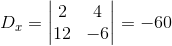 D_x=\begin{vmatrix} 2 &4 \\ 12& -6 \end{vmatrix}=-60