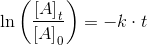 \ln\left (\frac{\left [ A \right ]_t}{\left [ A \right ]_0} \right )=-k\cdot t