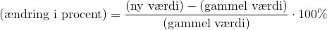 (\textup{\ae ndring i procent})=\frac{(\textup{ny v\ae rdi})-(\textup{gammel v\ae rdi})}{(\textup{gammel v\ae rdi})}\cdot 100 \%