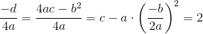 \frac{-d}{4a}=\frac{4ac-b^2}{4a}=c-a\cdot \left ( \frac{-b}{2a} \right )^2=2