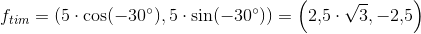 f_{tim}=(5\cdot \cos(-30^\circ),5\cdot \sin(-30^\circ))=\left ( 2{,}5\cdot \sqrt{3},-2{,}5 \right )