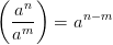 \left ( \frac{a^n}{a^m} \right )=a^{n-m}