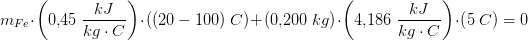 \! \! \! \! \! m_{Fe}\cdot \left (0{,}45\; \frac{kJ}{kg\cdot C} \right )\cdot \left ((20-100)\; C \right )+\left (0{,}200\; kg \right )\cdot \left (4{,}186\; \frac{kJ}{kg\cdot C} \right )\cdot \left (5\; C \right )=0