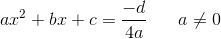 ax^2+bx+c=\frac{-d}{4a}\; \; \; \; \; \; a\neq 0