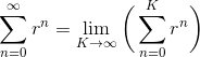 \sum_{n=0}^\infty r^n = \lim_{K \rightarrow \infty} \bigg( \sum_{n=0}^K r^n \bigg)