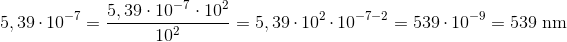 5,39\cdot 10^{-7}=\frac{5,39\cdot 10^{-7}\cdot 10^2}{10^2}= 5,39\cdot 10^{2}\cdot 10^{-7-2}=539\cdot 10^{-9}=539\ \textup{nm}