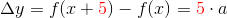 \Delta y=f(x+{\color{Red} 5})-f(x)={\color{Red} 5}\cdot a