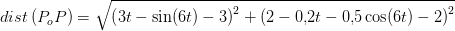 dist\left ( P_oP \right )=\sqrt{\left (3t-\sin(6t)-3 \right )^2+\left (2-0{,}2t-0{,}5\cos(6t)-2 \right )^2}