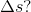 \Delta s?